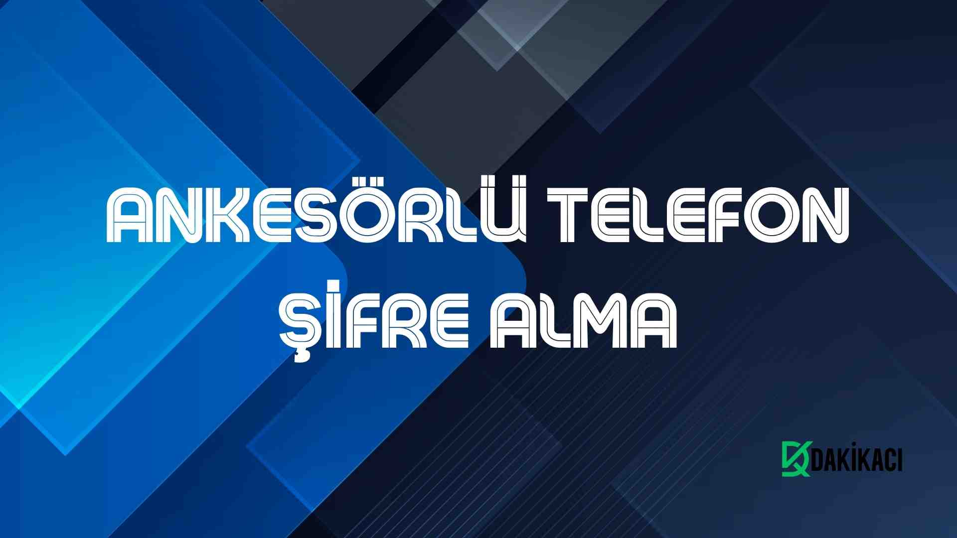 ANKESÖRLÜ TELEFON ŞİFRE ALMA